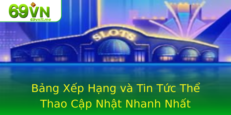 Bảng Xếp Hạng và Tin Tức Thể Thao Cập Nhật Nhanh Nhất Bảng Xếp Hạng và Tin Tức Thể Thao Cập Nhật Nhanh Nhất