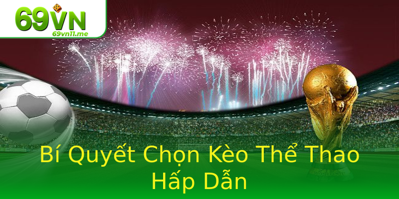 Bí Quyết Chọn Kèo Thể Thao Hấp Dẫn Bí Quyết Chọn Kèo Thể Thao Hấp Dẫn