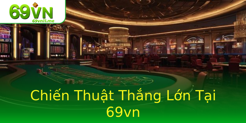 Chiến Thuật Thắng Lớn Tại 69vn Chiến Thuật Thắng Lớn Tại 69vn
