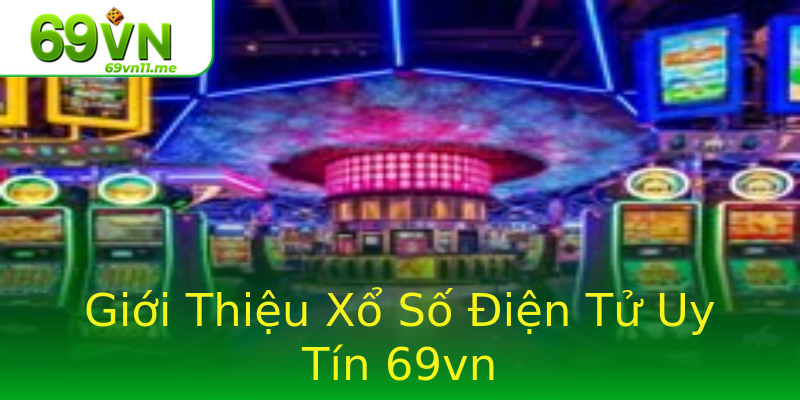 Giới Thiệu Xổ Số Điện Tử Uy Tín 69vn Giới Thiệu Xổ Số Điện Tử Uy Tín 69vn