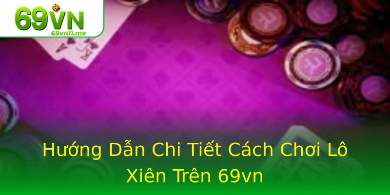 Hướng Dẫn Chi Tiết Cách Chơi Lô Xiên Trên 69vn Hướng Dẫn Chi Tiết Cách Chơi Lô Xiên Trên 69vn