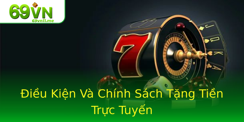 Điều Kiện Và Chính Sách Tặng Tiền Trực Tuyến Điều Kiện Và Chính Sách Tặng Tiền Trực Tuyến