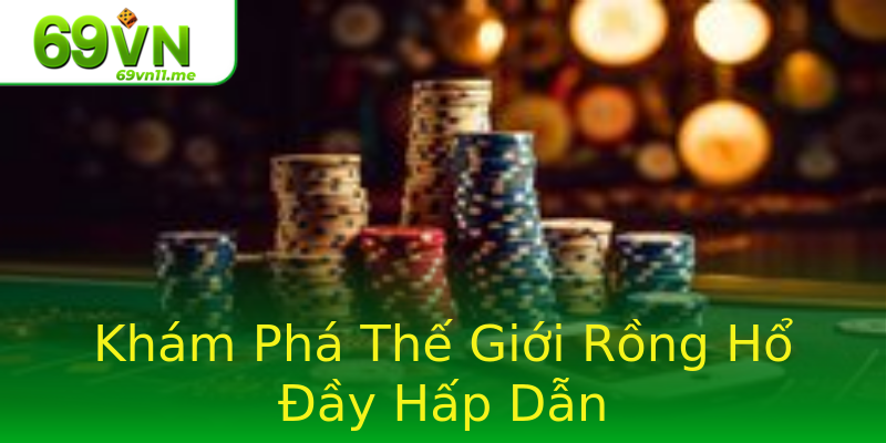 Khám Phá Thế Giới Rồng Hổ Đầy Hấp Dẫn Khám Phá Thế Giới Rồng Hổ Đầy Hấp Dẫn