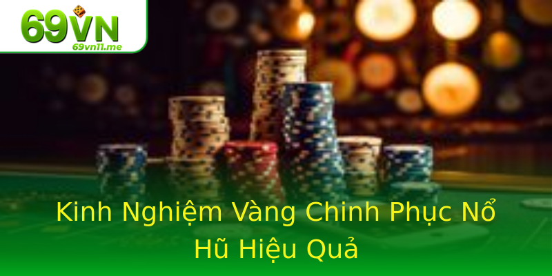 Kinh Nghiệm Vàng Chinh Phục Nổ Hũ Hiệu Quả Kinh Nghiệm Vàng Chinh Phục Nổ Hũ Hiệu Quả