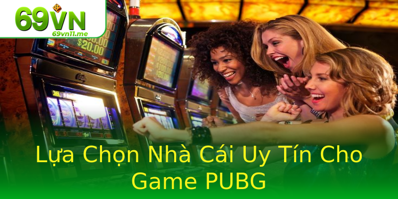 Lựa Chọn Nhà Cái Uy Tín Cho Game PUBG Lựa Chọn Nhà Cái Uy Tín Cho Game PUBG