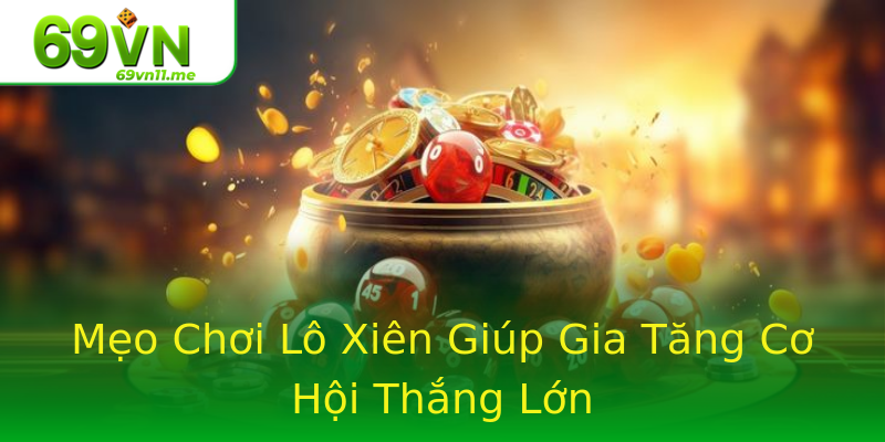 Mẹo Chơi Lô Xiên Giúp Gia Tăng Cơ Hội Thắng Lớn Mẹo Chơi Lô Xiên Giúp Gia Tăng Cơ Hội Thắng Lớn