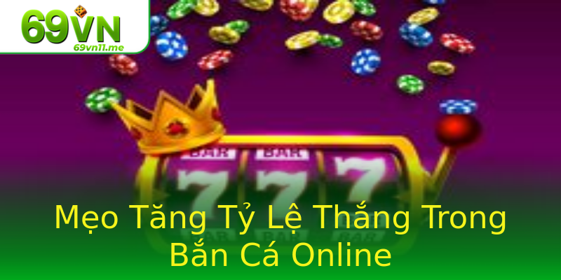 Mẹo Tăng Tỷ Lệ Thắng Trong Bắn Cá Online Mẹo Tăng Tỷ Lệ Thắng Trong Bắn Cá Online
