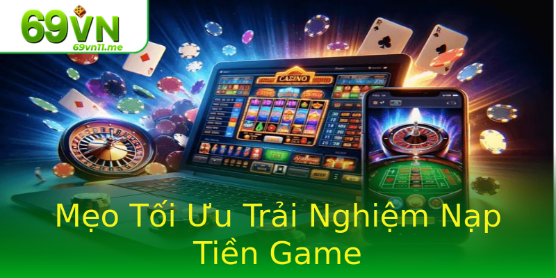 Mẹo Tối Ưu Trải Nghiệm Nạp Tiền Game Mẹo Tối Ưu Trải Nghiệm Nạp Tiền Game