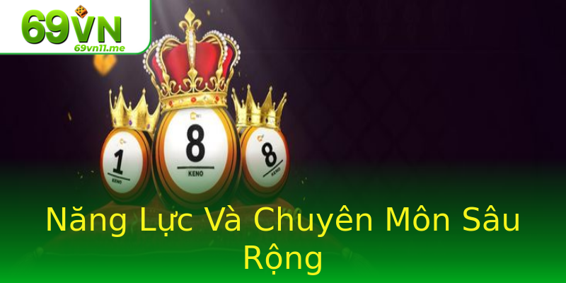Năng Lực Và Chuyên Môn Sâu Rộng Năng Lực Và Chuyên Môn Sâu Rộng