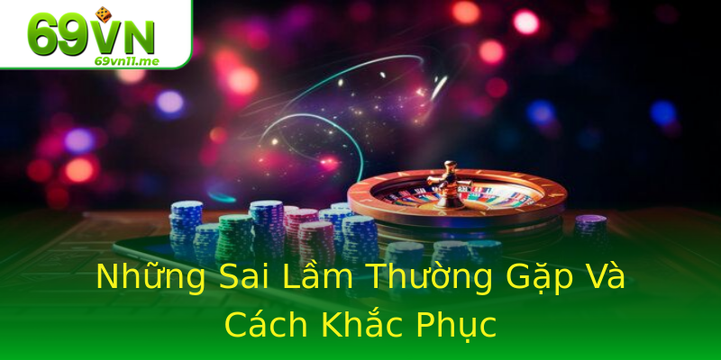 Những Sai Lầm Thường Gặp Và Cách Khắc Phục Những Sai Lầm Thường Gặp Và Cách Khắc Phục